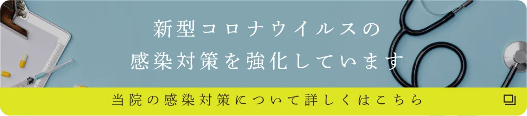 新型コロナウイルスの感染対策を強化していま 当院の感染対策について詳しくはこちら